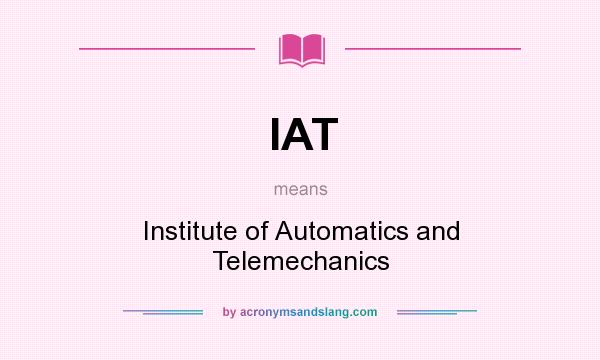 What does IAT mean? It stands for Institute of Automatics and Telemechanics
