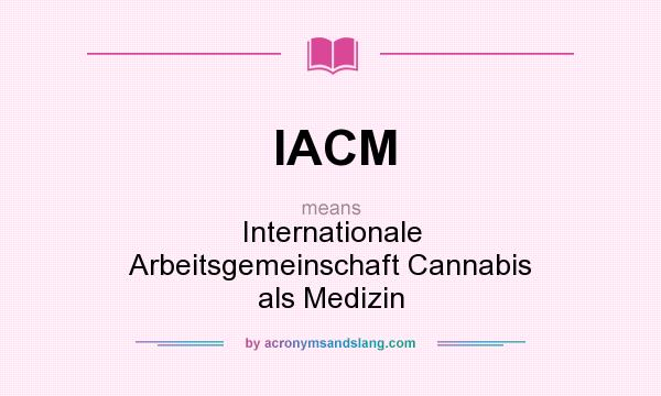 What does IACM mean? It stands for Internationale Arbeitsgemeinschaft Cannabis als Medizin