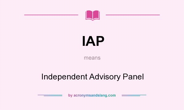 What does IAP mean? It stands for Independent Advisory Panel