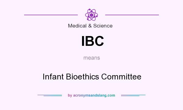 What does IBC mean? It stands for Infant Bioethics Committee