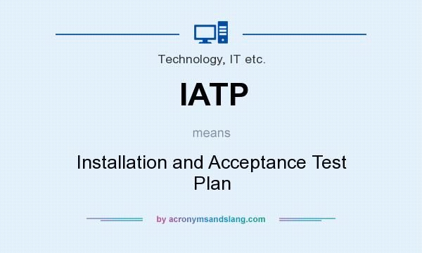 What does IATP mean? It stands for Installation and Acceptance Test Plan