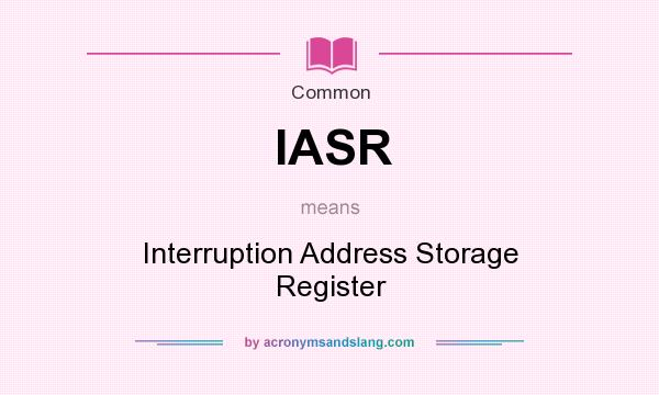 What does IASR mean? It stands for Interruption Address Storage Register