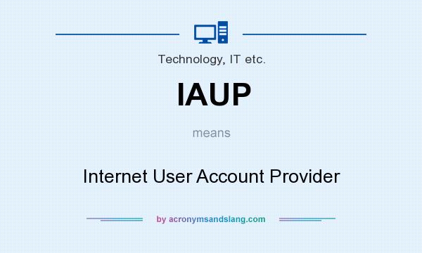 What does IAUP mean? It stands for Internet User Account Provider