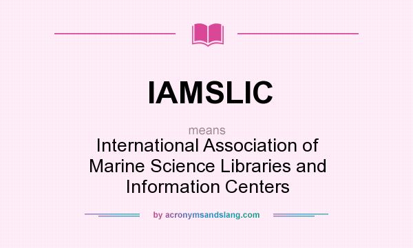 What does IAMSLIC mean? It stands for International Association of Marine Science Libraries and Information Centers