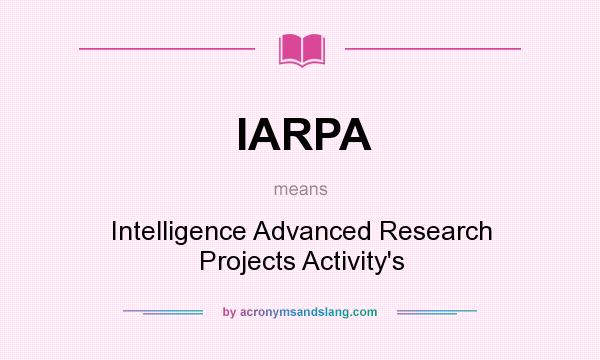 What does IARPA mean? It stands for Intelligence Advanced Research Projects Activity`s
