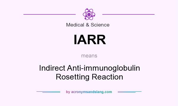 What does IARR mean? It stands for Indirect Anti-immunoglobulin Rosetting Reaction