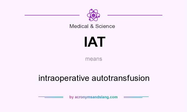 What does IAT mean? It stands for intraoperative autotransfusion