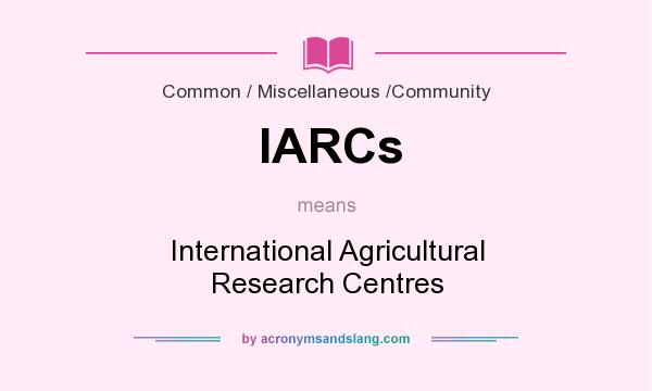 What does IARCs mean? It stands for International Agricultural Research Centres