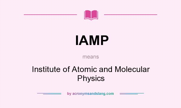 What does IAMP mean? It stands for Institute of Atomic and Molecular Physics