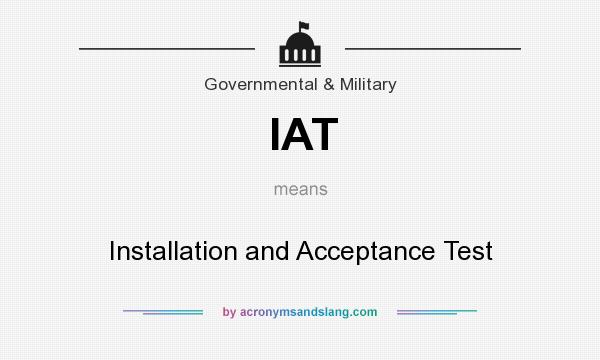 What does IAT mean? It stands for Installation and Acceptance Test