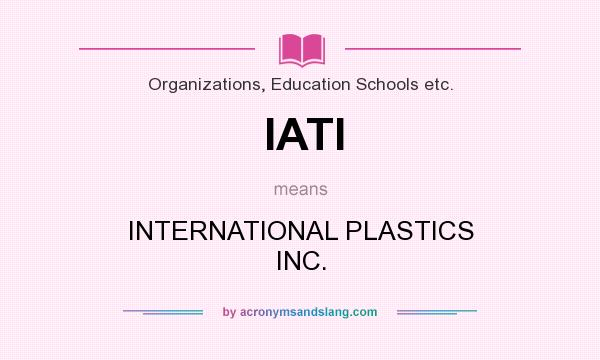 What does IATI mean? It stands for INTERNATIONAL PLASTICS INC.