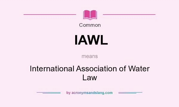 What does IAWL mean? It stands for International Association of Water Law