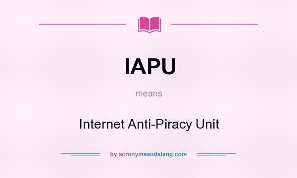 What does IAPU mean? It stands for Internet Anti-Piracy Unit