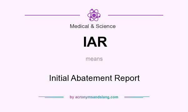 What does IAR mean? It stands for Initial Abatement Report