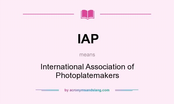What does IAP mean? It stands for International Association of Photoplatemakers