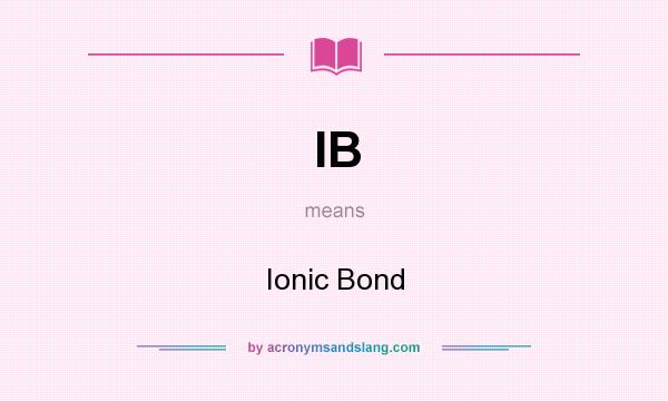 What does IB mean? It stands for Ionic Bond