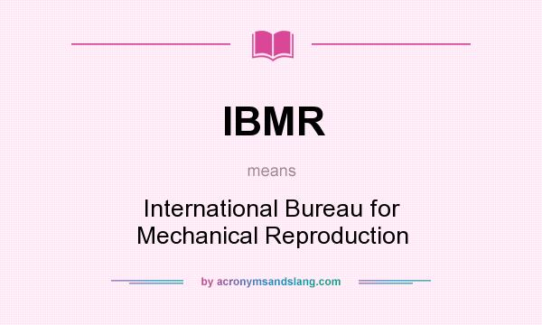 What does IBMR mean? It stands for International Bureau for Mechanical Reproduction