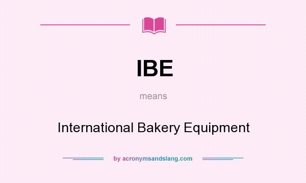 What does IBE mean? It stands for International Bakery Equipment