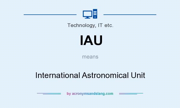 What does IAU mean? It stands for International Astronomical Unit