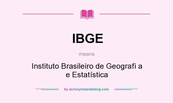 What does IBGE mean? It stands for Instituto Brasileiro de Geografi a e Estatística