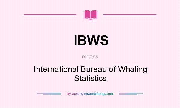What does IBWS mean? It stands for International Bureau of Whaling Statistics