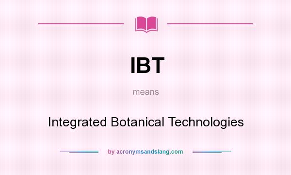 What does IBT mean? It stands for Integrated Botanical Technologies