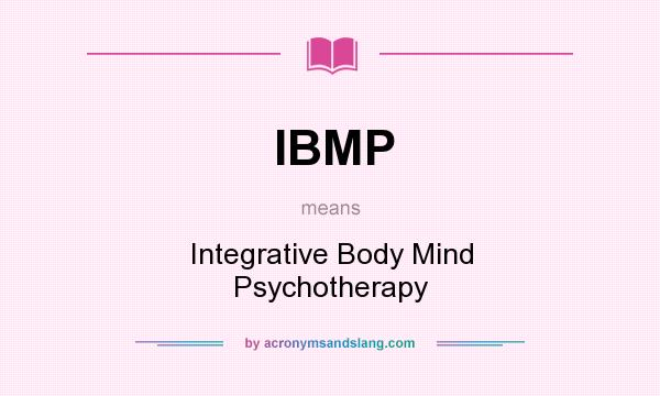 What does IBMP mean? It stands for Integrative Body Mind Psychotherapy
