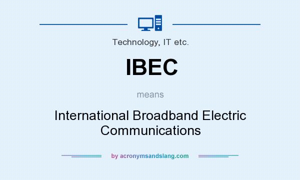 What does IBEC mean? It stands for International Broadband Electric Communications