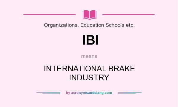 What does IBI mean? It stands for INTERNATIONAL BRAKE INDUSTRY