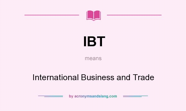 What does IBT mean? It stands for International Business and Trade