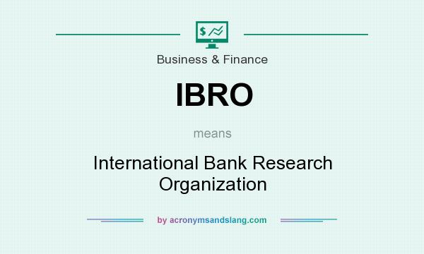 What does IBRO mean? It stands for International Bank Research Organization