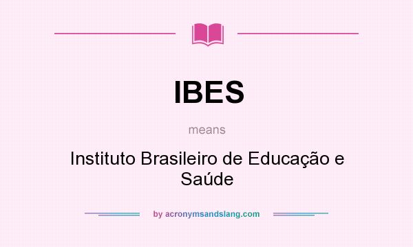 What does IBES mean? It stands for Instituto Brasileiro de Educação e Saúde
