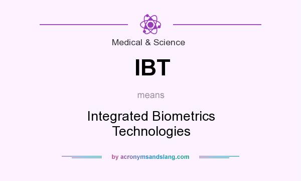 What does IBT mean? It stands for Integrated Biometrics Technologies
