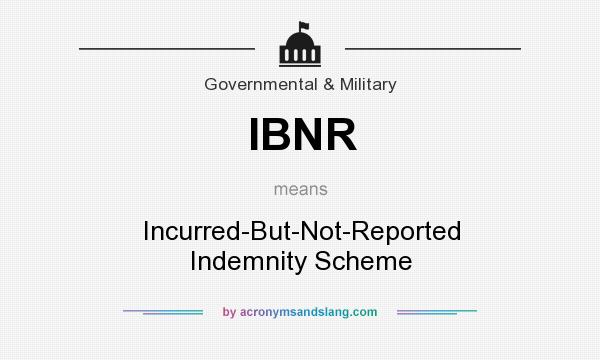 What does IBNR mean? It stands for Incurred-But-Not-Reported Indemnity Scheme