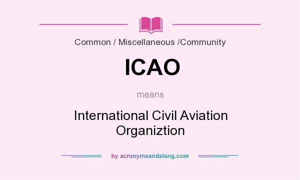 What does ICAO mean? It stands for International Civil Aviation Organiztion