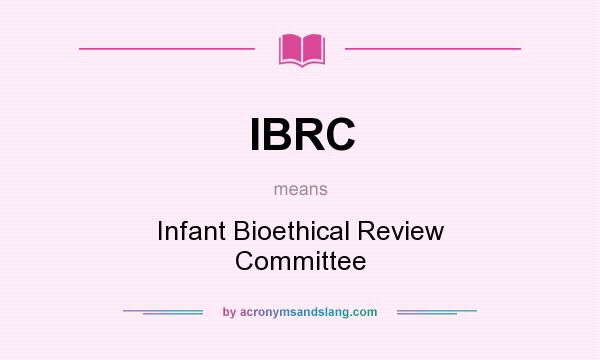 What does IBRC mean? It stands for Infant Bioethical Review Committee