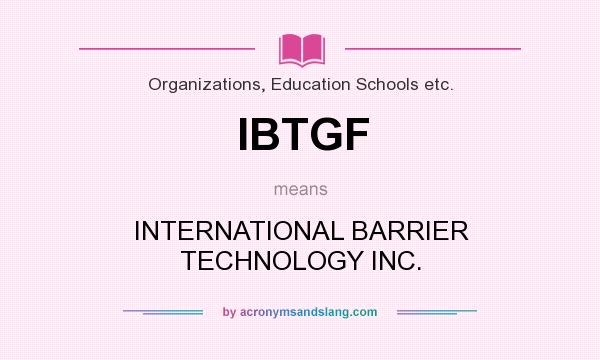 What does IBTGF mean? It stands for INTERNATIONAL BARRIER TECHNOLOGY INC.