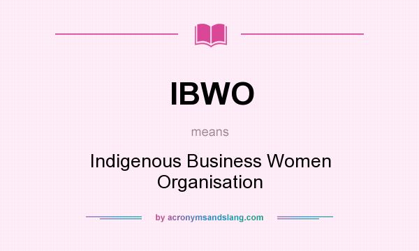 What does IBWO mean? It stands for Indigenous Business Women Organisation