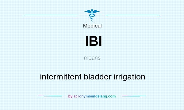 What does IBI mean? It stands for intermittent bladder irrigation