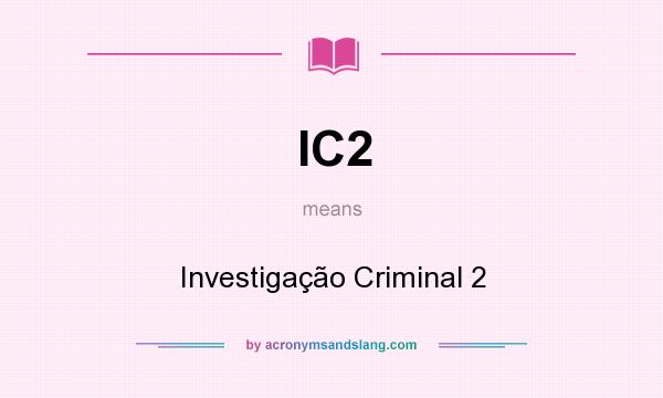 What does IC2 mean? It stands for Investigação Criminal 2