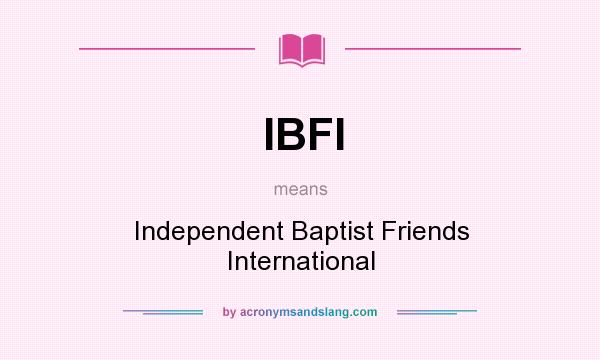 What does IBFI mean? It stands for Independent Baptist Friends International