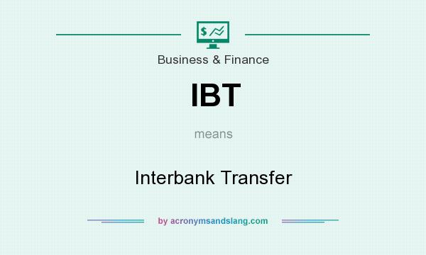 What does IBT mean? It stands for Interbank Transfer