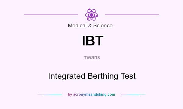 What does IBT mean? It stands for Integrated Berthing Test