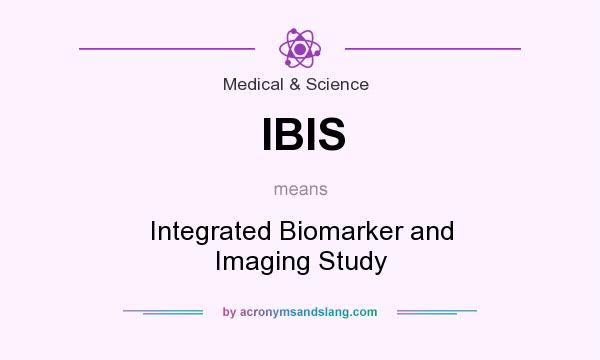 What does IBIS mean? It stands for Integrated Biomarker and Imaging Study