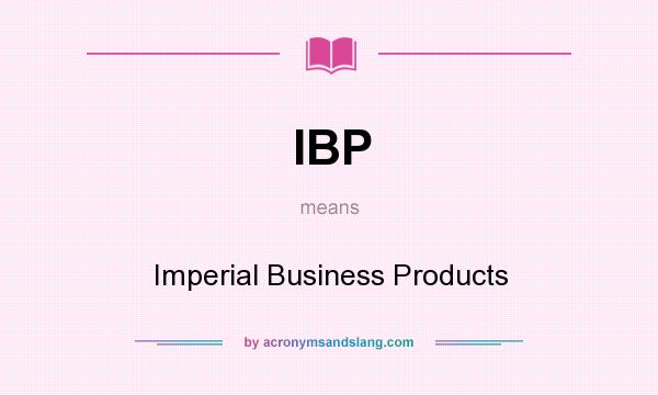 What does IBP mean? It stands for Imperial Business Products