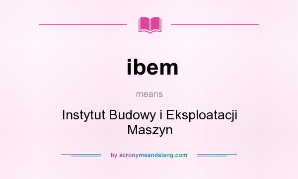 What does ibem mean? It stands for Instytut Budowy i Eksploatacji Maszyn