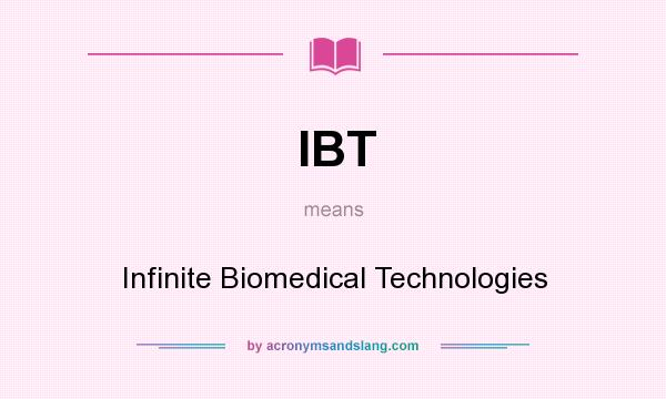 What does IBT mean? It stands for Infinite Biomedical Technologies