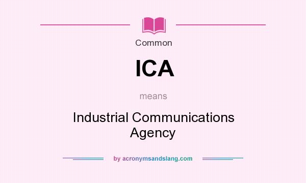 What does ICA mean? It stands for Industrial Communications Agency