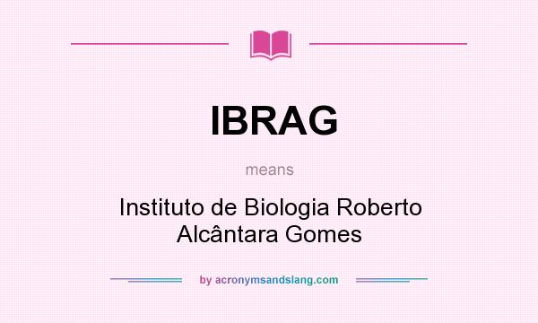 What does IBRAG mean? It stands for Instituto de Biologia Roberto Alcântara Gomes