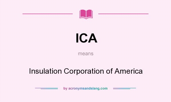 What does ICA mean? It stands for Insulation Corporation of America